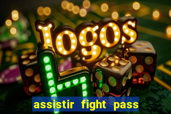 assistir fight pass ao vivo